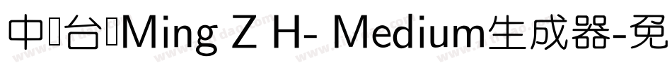 中国台湾Ming Z H- Medium生成器字体转换